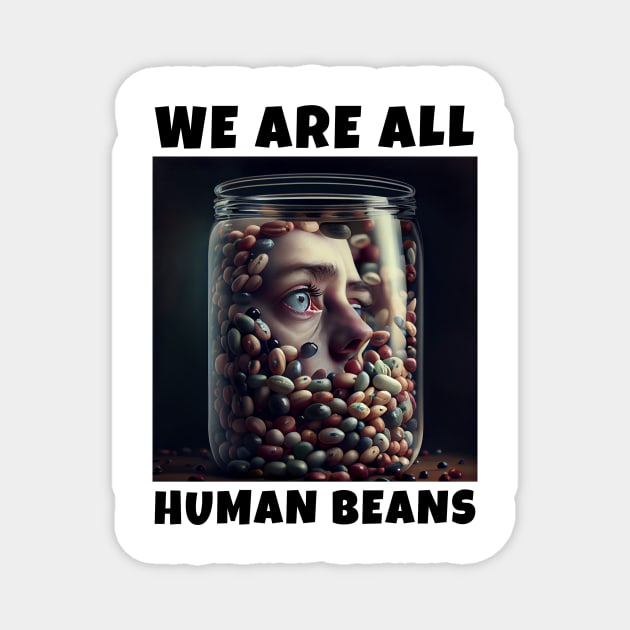 WE ARE ALL HUMAN BEANS Magnet by JigglePeek