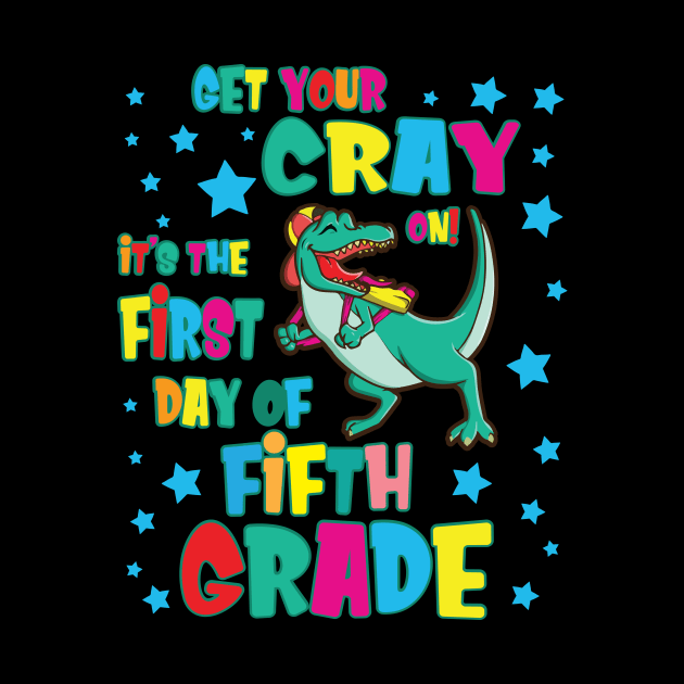 Dinosaur Get Your Cray On It's The First Day Of Fifth Grade by Cowan79