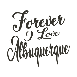 Forever i love Albuqerque T-Shirt