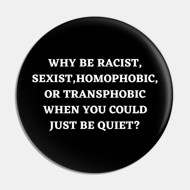Why Be Racist Sexist Homophobic Pin by Xtian Dela ✅