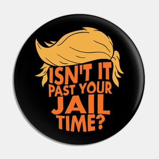 Isn't It Past Your Jail Time ? Pin