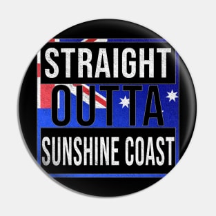 Straight Outta Sunshine Coast - Gift for Australian From Sunshine Coast in Queensland Australia Pin