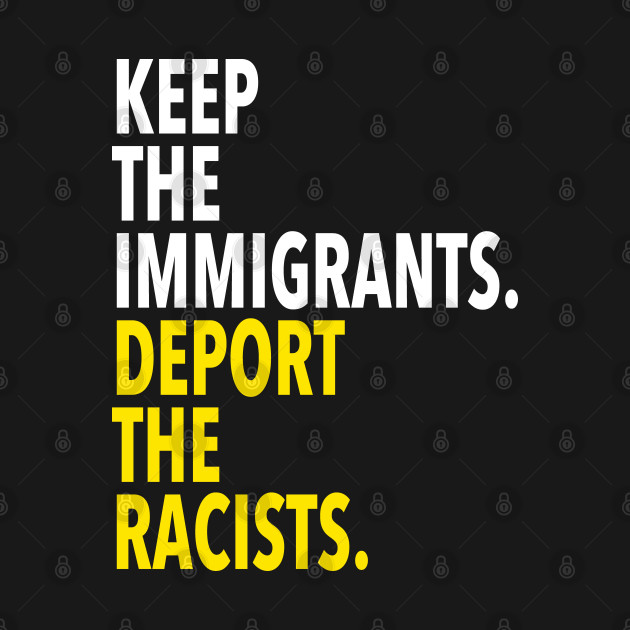 Disover keep the immigrants deport the racists - Keep The Immigrants Deport The Racists - T-Shirt