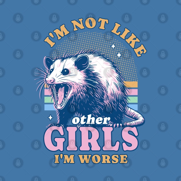 I’m Not Like Other Girls I’m Worse Possum Opossum Lover by OrangeMonkeyArt