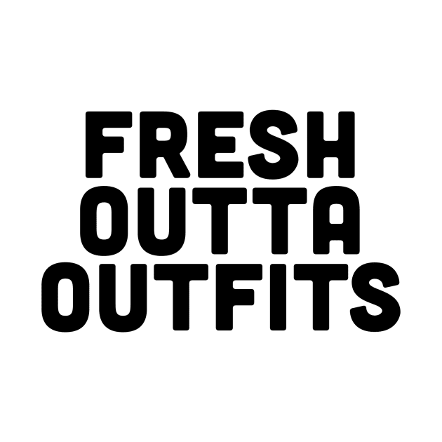 Fresh Outta Outfits by slogantees