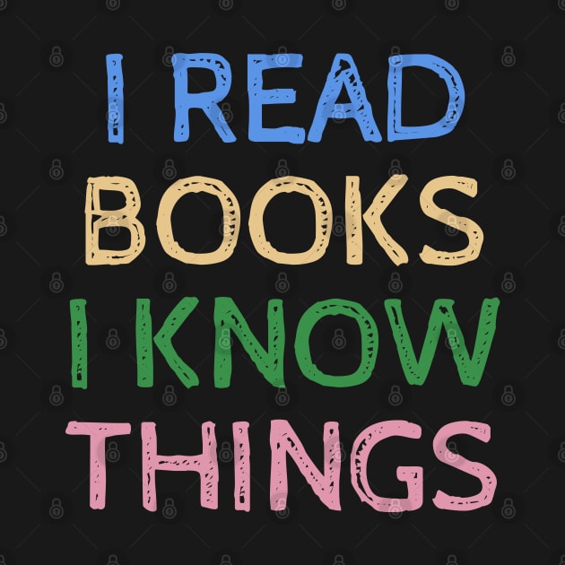 I Read Books and I Know Things - Funny Quotes by Celestial Mystery