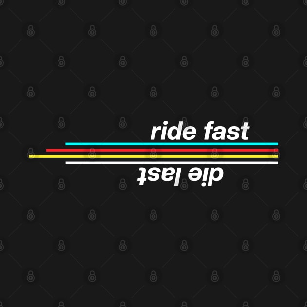 Ride Fast Die Last by stuffbyjlim