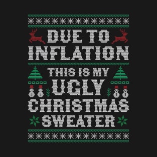 Due to Inflation This is My Ugly Christmas Sweater Xmas T-Shirt