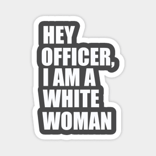 Hey Officer I Am A White Woman Magnet