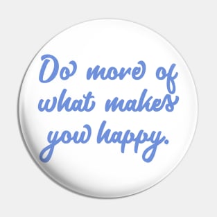 Do More Of What Makes You Happy Pin