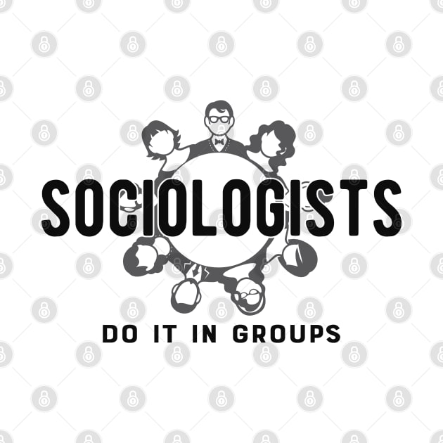 Sociologist - Sociologists do it in group by KC Happy Shop