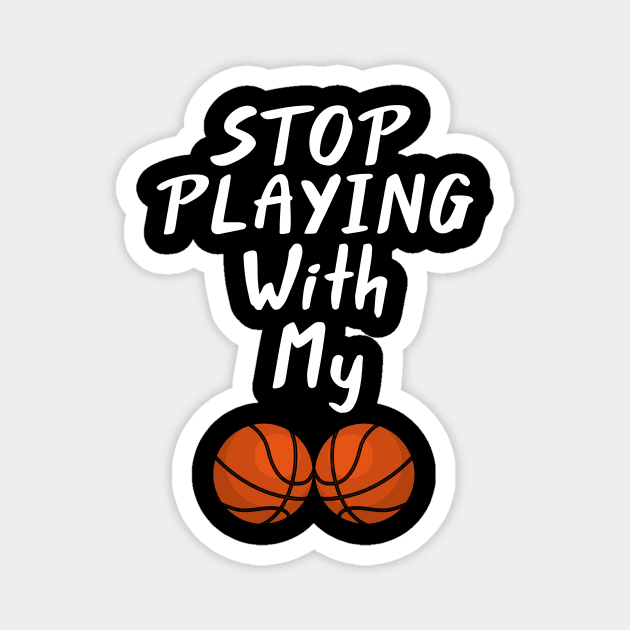 Stop Playing With My Balls Funny Topic Magnet by Mishka
