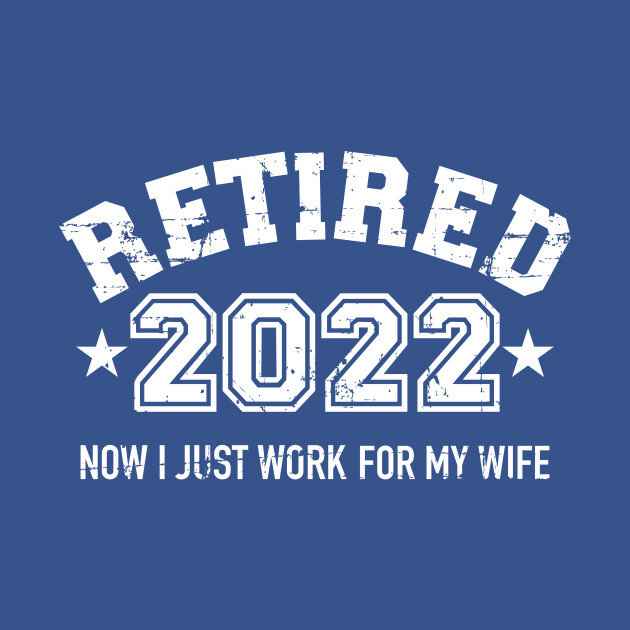 Discover Funny retired 2022 just work for my wife - Retired 2022 - T-Shirt