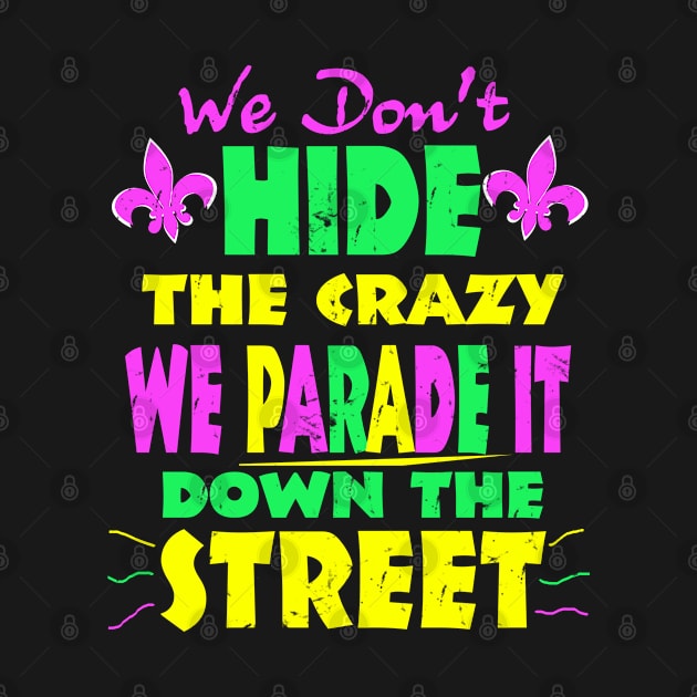 We don't hide the Crazy we parade it down the street. Funny Mardi Gras, fat tuesday by benyamine