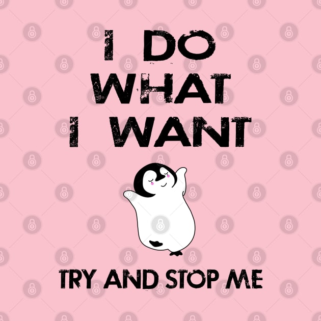 I do what I want, just try and stop me. Funny independent free spirit quote. Distressed grunge design. Cute hipster happy dancing baby penguin cartoon. by IvyArtistic