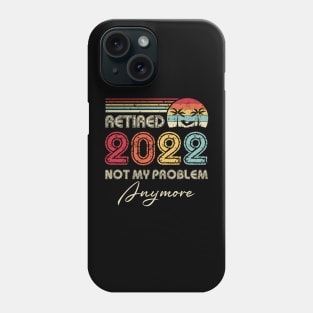 Retired 2022 Not My Problem Anymore Funny Retirement Phone Case