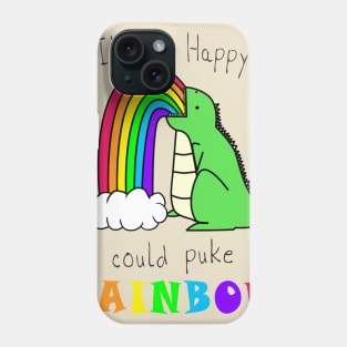 I'm So Happy I Could Puke A Rainbow Phone Case