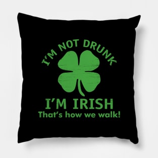 I'M Not Drunk I'M Irish That's How We Walk Pillow