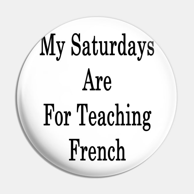 My Saturdays Are For Teaching French Pin by supernova23