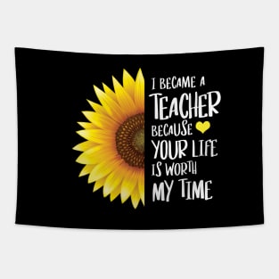 Sunflower - I Became a Teacher Because Your Life is Worth My Time Tapestry