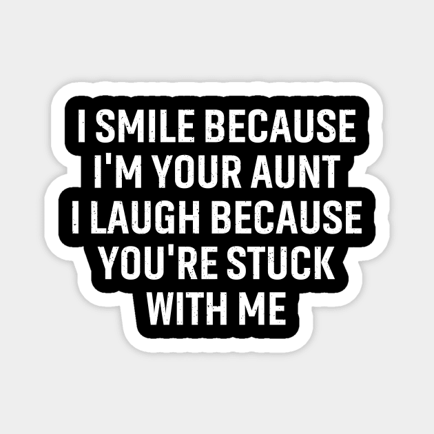 I smile because I'm your aunt Magnet by trendynoize