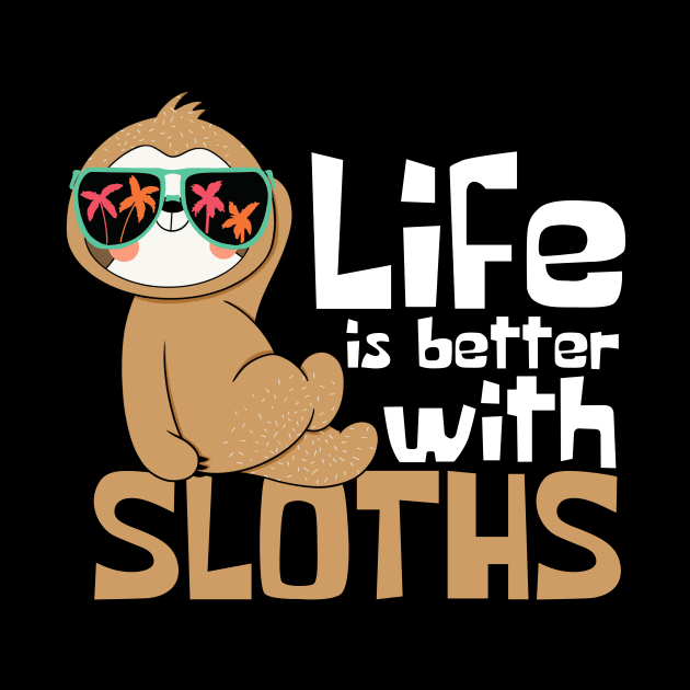 Life Is Better With Sloths Funny by DesignArchitect