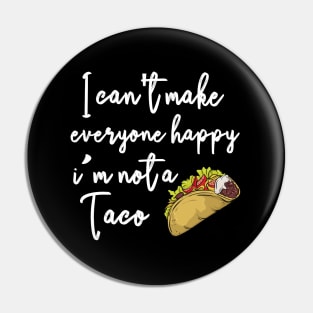 I can't make everyone happy i'm not a taco Pin