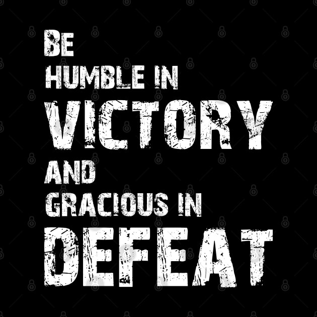 Be humble in victory and gracious in defeat by tonycastell