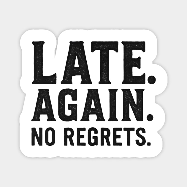 Late Again. No Regrets. Sarcastic Humor Magnet by ArtistTee ⭐⭐⭐⭐⭐