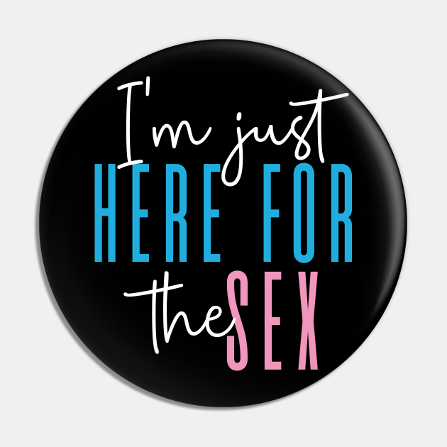 I M Just Here For The Sex Gender Reveal Party Gender Reveal Party Pin Teepublic
