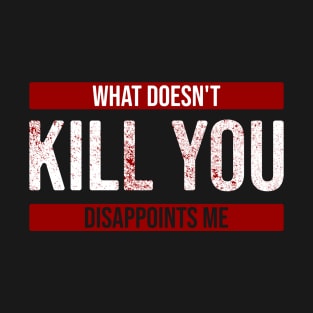 What doesn't kill you disappoints me T-Shirt