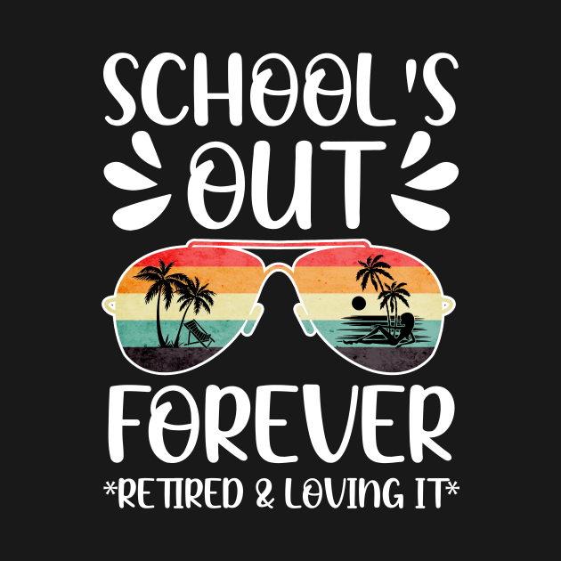 Schools Out Forever Retired Loving It Summer Teacher Student by cyryley