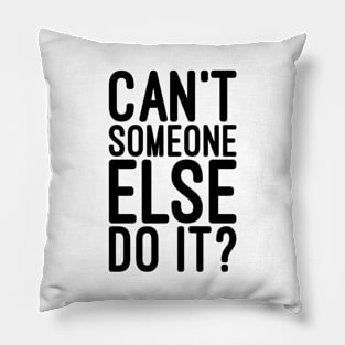 Can't Someone Else Do It - Funny Sayings Pillow