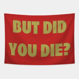 But Did You Die? Tapestry