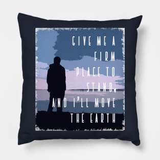 Give me a firm place to stand and I'll move the earth quote Pillow