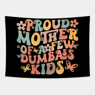 Proud Mother Of A Few Dumbass Kids Tapestry