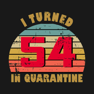 54th Birthday Gift For Him and Her I Turned 54 In Quarantine T-Shirt