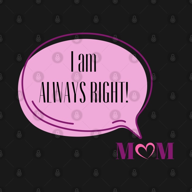 I am Always Right Love Mom | Funny Pink Speech Bubble and Heart Mother's Day by Motistry