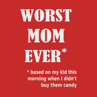 Worst Mom Ever T-Shirt