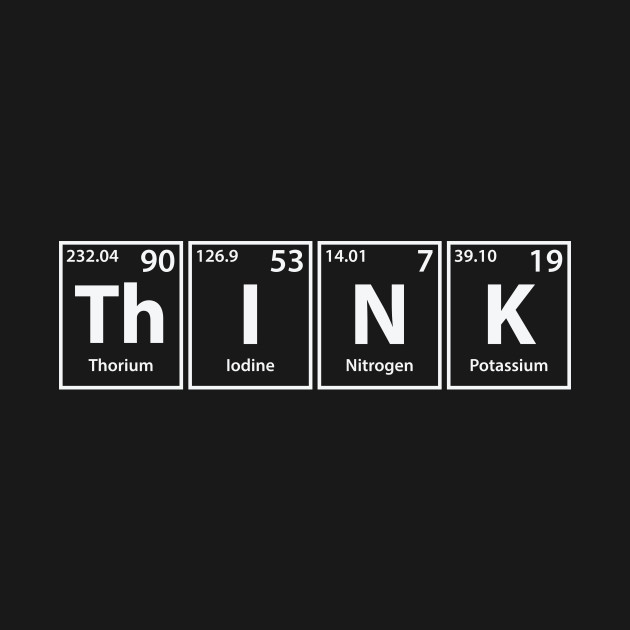 Disover Think (Th-I-N-K) Periodic Elements Spelling - Think - T-Shirt