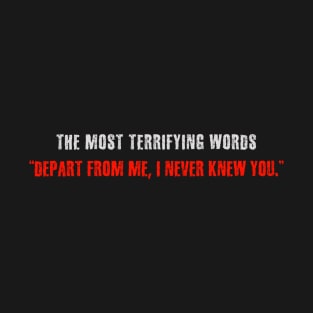 Most Terrifying Words - Depart From Me, I Never Knew You - Matthew 7:23 - Scary Bible Verse T-Shirt