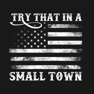 Try That In A Small Town American Flag T-Shirt