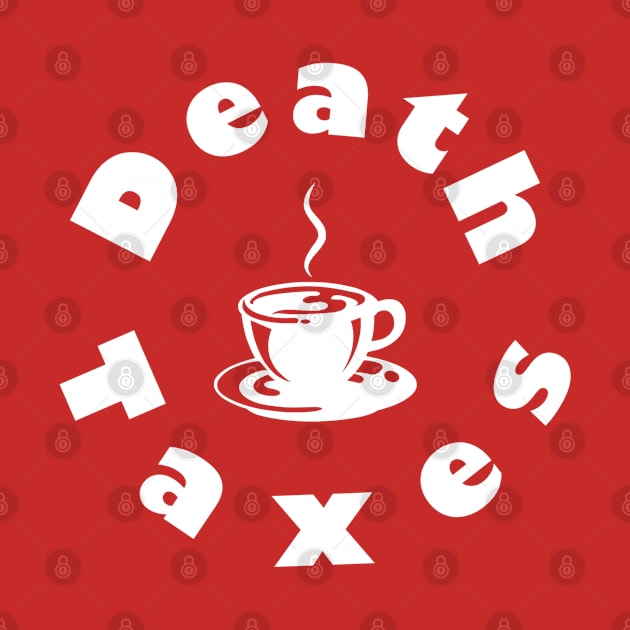 Death, Taxes, Coffee by DMcK Designs