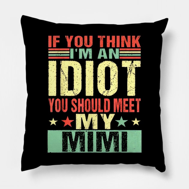 If You Think I'm An Idiot You Should Meet My Mimi Pillow by nakaahikithuy