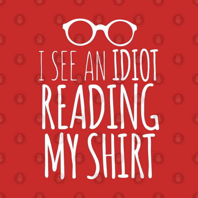 I See An Idiot Reading My Shirt by kimmieshops