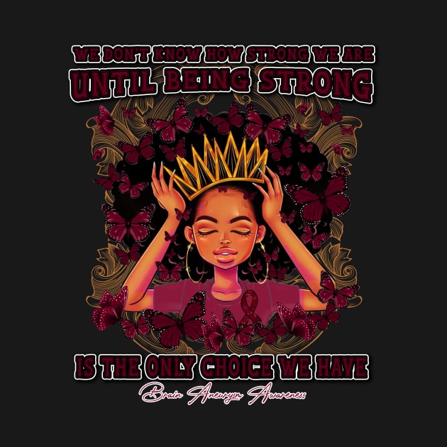 Brain Aneurysm awareness Black Queen We Don't Know How Strong We Are Until Being Strong Is The only Choice We Have by Whoward