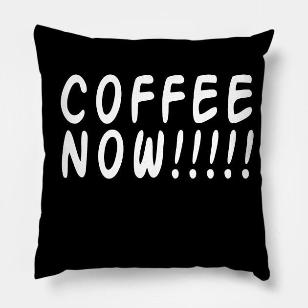 COFFEE NOW!!!!! Pillow by NovaOven