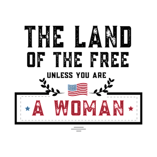 The Land Of The Free Unless You Are A Women T-Shirt