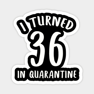 I Turned 36 In Quarantine Magnet