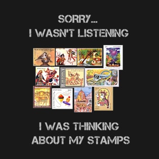 sorry i wasn't listening i was thinking about stamps T-Shirt